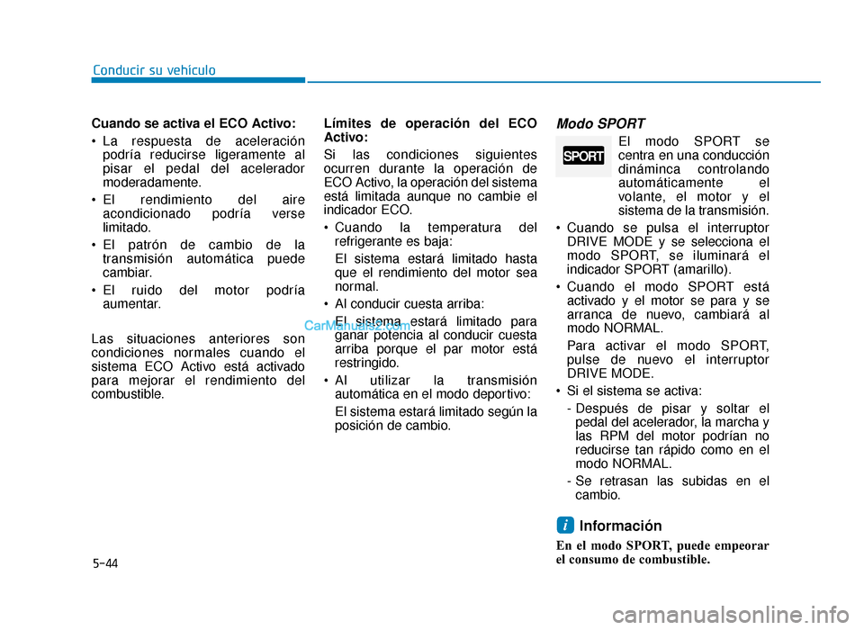 Hyundai Sonata 2016 Manual del propietario (in Spanish) 5-44
Conducir su vehículo
Cuando se activa el ECO Activo:
La respuesta de aceleración podría reducirse ligeramente al
pisar el pedal del acelerador
moderadamente.
El rendimiento del aire acondici Hyundai Sonata 2016 Manual del propietario (in Spanish) 5-44
Conducir su vehículo
Cuando se activa el ECO Activo:
La respuesta de aceleración podría reducirse ligeramente al
pisar el pedal del acelerador
moderadamente.
El rendimiento del aire acondici