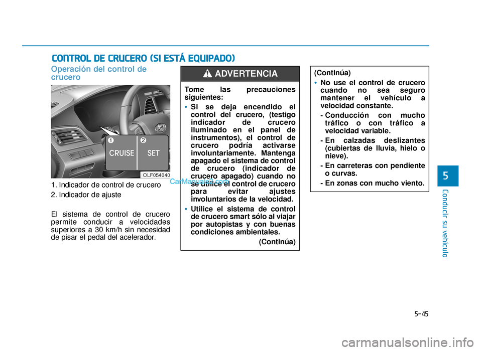Hyundai Sonata 2016 Manual del propietario (in Spanish) 5-45
Conducir su vehículo
5
Operación del control de
crucero
1. Indicador de control de crucero
2. Indicador de ajuste
El sistema de control de crucero
permite conducir a velocidades
superiores a 30 Hyundai Sonata 2016 Manual del propietario (in Spanish) 5-45
Conducir su vehículo
5
Operación del control de
crucero
1. Indicador de control de crucero
2. Indicador de ajuste
El sistema de control de crucero
permite conducir a velocidades
superiores a 30