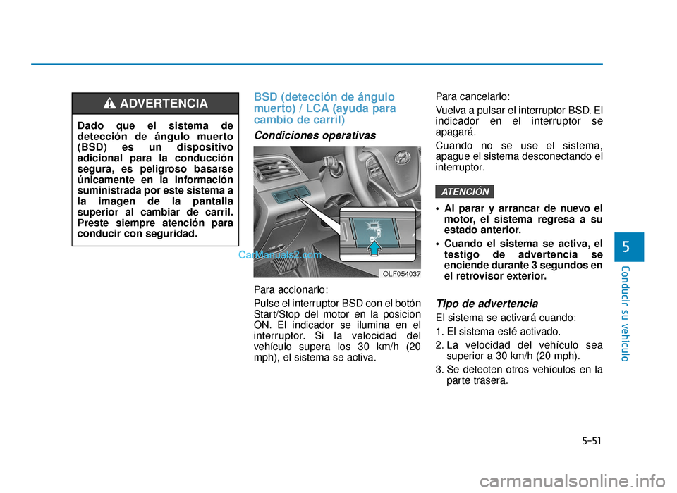 Hyundai Sonata 2016 Manual del propietario (in Spanish) 5-51
Conducir su vehículo
5
BSD (detección de ángulo
muerto) / LCA (ayuda para
cambio de carril)
Condiciones operativas
Para accionarlo:
Pulse el interruptor BSD con el botón
Start/Stop del motor Hyundai Sonata 2016 Manual del propietario (in Spanish) 5-51
Conducir su vehículo
5
BSD (detección de ángulo
muerto) / LCA (ayuda para
cambio de carril)
Condiciones operativas
Para accionarlo:
Pulse el interruptor BSD con el botón
Start/Stop del motor