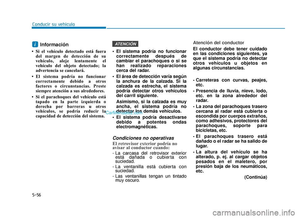 Hyundai Sonata 2016 Manual del propietario (in Spanish) 5-56
Conducir su vehículo
Información
• Si el vehículo detectado está fueradel margen de detección de su
vehículo, aleje lentamente el
vehículo del objeto detectado; la
advertencia se cancela Hyundai Sonata 2016 Manual del propietario (in Spanish) 5-56
Conducir su vehículo
Información
• Si el vehículo detectado está fueradel margen de detección de su
vehículo, aleje lentamente el
vehículo del objeto detectado; la
advertencia se cancela