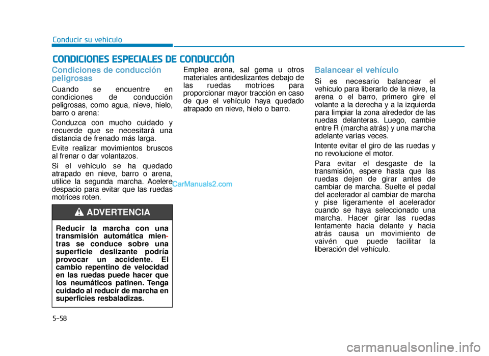 Hyundai Sonata 2016 Manual del propietario (in Spanish) 5-58
Conducir su vehículo
Condiciones de conducción
peligrosas
Cuando se encuentre en
condiciones de conducción
peligrosas, como agua, nieve, hielo,
barro o arena:
Conduzca con mucho cuidado y
recu Hyundai Sonata 2016 Manual del propietario (in Spanish) 5-58
Conducir su vehículo
Condiciones de conducción
peligrosas
Cuando se encuentre en
condiciones de conducción
peligrosas, como agua, nieve, hielo,
barro o arena:
Conduzca con mucho cuidado y
recu