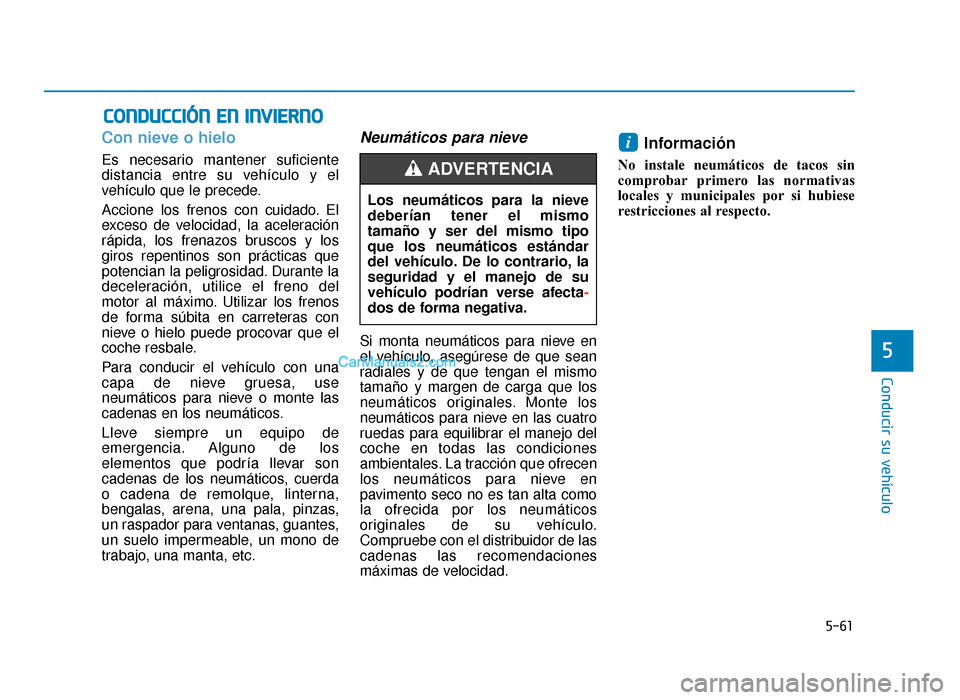 Hyundai Sonata 2016 Manual del propietario (in Spanish) 5-61
Conducir su vehículo
5
C
CO
O N
ND
DU
U C
CC
CI
IÓ
Ó N
N
E
E N
N
I
IN
N V
VI
IE
E R
R N
N O
O
Con nieve o hielo
Es necesario mantener suficiente
distancia entre su vehículo y el
vehícul Hyundai Sonata 2016 Manual del propietario (in Spanish) 5-61
Conducir su vehículo
5
C
CO
O N
ND
DU
U C
CC
CI
IÓ
Ó N
N
E
E N
N
I
IN
N V
VI
IE
E R
R N
N O
O
Con nieve o hielo
Es necesario mantener suficiente
distancia entre su vehículo y el
vehícul