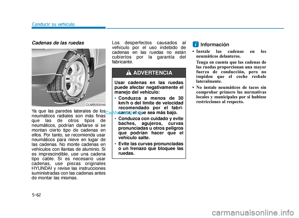 Hyundai Sonata 2016 Manual del propietario (in Spanish) 5-62
Conducir su vehículo
Cadenas de las ruedas
Ya que las paredes laterales de los
neumáticos radiales son más finas
que las de otros tipos de
neumáticos, podrían dañarse si se
montan cierto ti Hyundai Sonata 2016 Manual del propietario (in Spanish) 5-62
Conducir su vehículo
Cadenas de las ruedas
Ya que las paredes laterales de los
neumáticos radiales son más finas
que las de otros tipos de
neumáticos, podrían dañarse si se
montan cierto ti