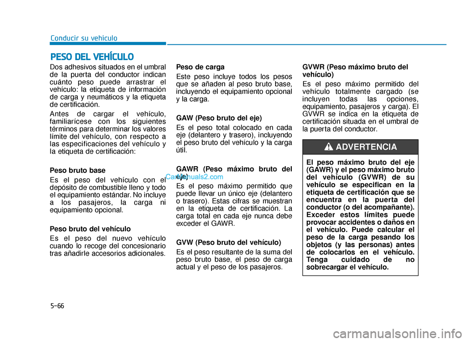 Hyundai Sonata 2016 Manual del propietario (in Spanish) 5-66
Conducir su vehículo
Dos adhesivos situados en el umbral
de la puerta del conductor indican
cuánto peso puede arrastrar el
vehículo: la etiqueta de información
de carga y neumáticos y la eti Hyundai Sonata 2016 Manual del propietario (in Spanish) 5-66
Conducir su vehículo
Dos adhesivos situados en el umbral
de la puerta del conductor indican
cuánto peso puede arrastrar el
vehículo: la etiqueta de información
de carga y neumáticos y la eti