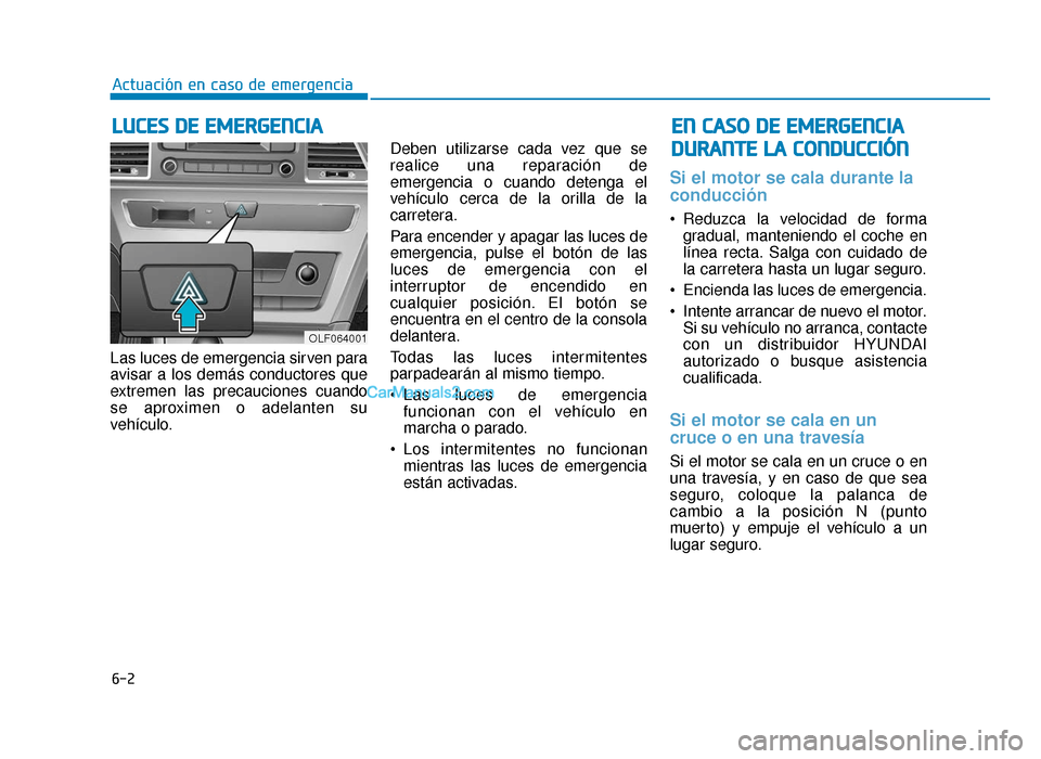 Hyundai Sonata 2016 Manual del propietario (in Spanish) 6-2
Las luces de emergencia sirven para
avisar a los demás conductores que
extremen las precauciones cuando
se aproximen o adelanten su
vehículo.Deben utilizarse cada vez que se
realice una reparaci Hyundai Sonata 2016 Manual del propietario (in Spanish) 6-2
Las luces de emergencia sirven para
avisar a los demás conductores que
extremen las precauciones cuando
se aproximen o adelanten su
vehículo.Deben utilizarse cada vez que se
realice una reparaci