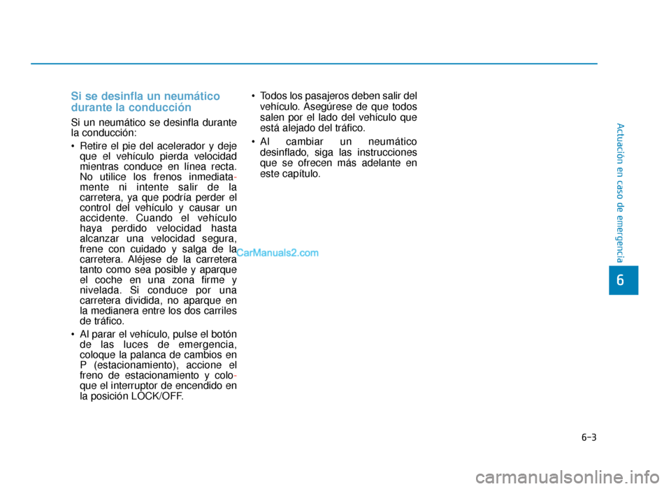 Hyundai Sonata 2016 Manual del propietario (in Spanish) 6-3
Actuación en caso de emergencia
Si se desinfla un neumático
durante la conducción
Si un neumático se desinfla durante
la conducción:
Retire el pie del acelerador y dejeque el vehículo pierd Hyundai Sonata 2016 Manual del propietario (in Spanish) 6-3
Actuación en caso de emergencia
Si se desinfla un neumático
durante la conducción
Si un neumático se desinfla durante
la conducción:
Retire el pie del acelerador y dejeque el vehículo pierd