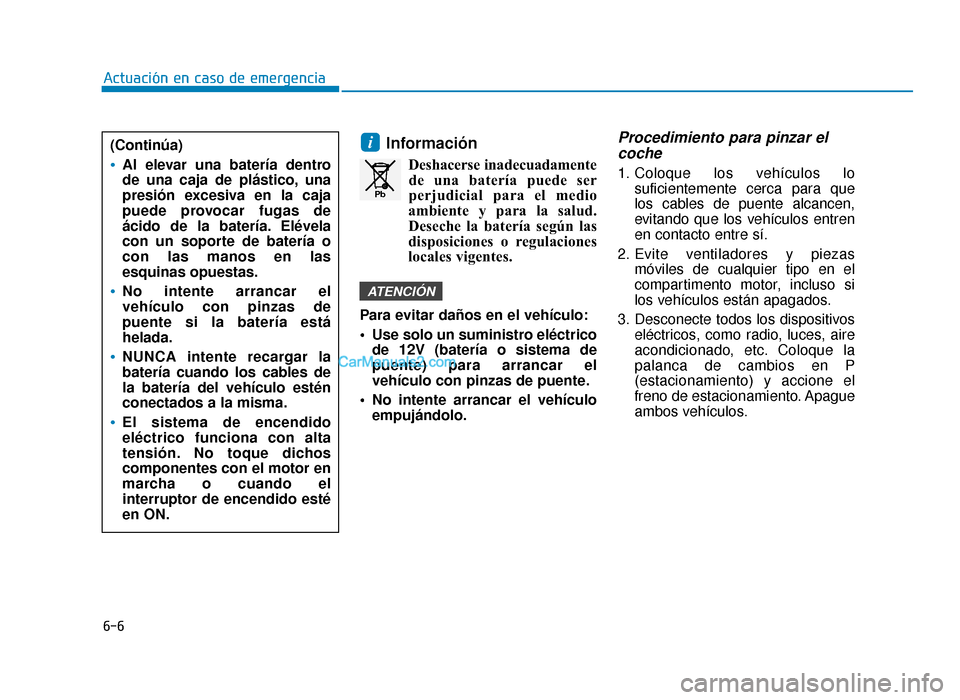 Hyundai Sonata 2016 Manual del propietario (in Spanish) 6-6
Actuación en caso de emergencia
Información
Deshacerse inadecuadamentede una batería puede ser
perjudicial para el medio
ambiente y para la salud.
Deseche la batería según las
disposiciones o Hyundai Sonata 2016 Manual del propietario (in Spanish) 6-6
Actuación en caso de emergencia
Información
Deshacerse inadecuadamentede una batería puede ser
perjudicial para el medio
ambiente y para la salud.
Deseche la batería según las
disposiciones o