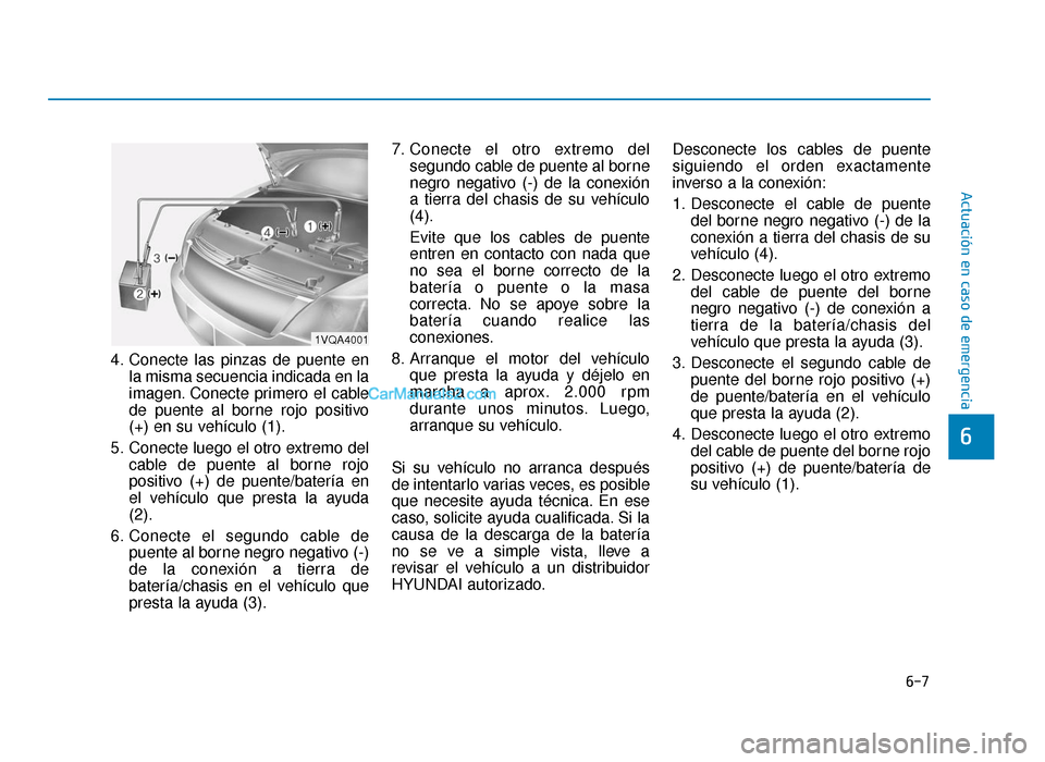 Hyundai Sonata 2016 Manual del propietario (in Spanish) 6-7
Actuación en caso de emergencia
6
4. Conecte las pinzas de puente enla misma secuencia indicada en la
imagen. Conecte primero el cable
de puente al borne rojo positivo
(+) en su vehículo (1).
5. Hyundai Sonata 2016 Manual del propietario (in Spanish) 6-7
Actuación en caso de emergencia
6
4. Conecte las pinzas de puente enla misma secuencia indicada en la
imagen. Conecte primero el cable
de puente al borne rojo positivo
(+) en su vehículo (1).
5.