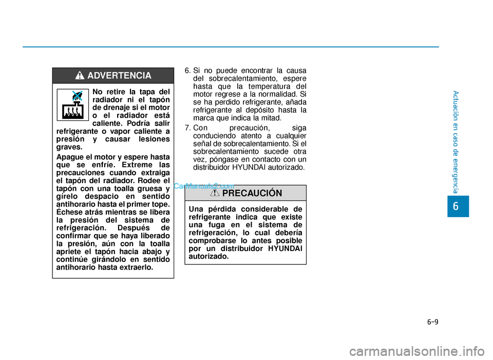 Hyundai Sonata 2016 Manual del propietario (in Spanish) 6-9
Actuación en caso de emergencia
6
6. Si no puede encontrar la causadel sobrecalentamiento, espere
hasta que la temperatura del
motor regrese a la normalidad. Si
se ha perdido refrigerante, añada Hyundai Sonata 2016 Manual del propietario (in Spanish) 6-9
Actuación en caso de emergencia
6
6. Si no puede encontrar la causadel sobrecalentamiento, espere
hasta que la temperatura del
motor regrese a la normalidad. Si
se ha perdido refrigerante, añada