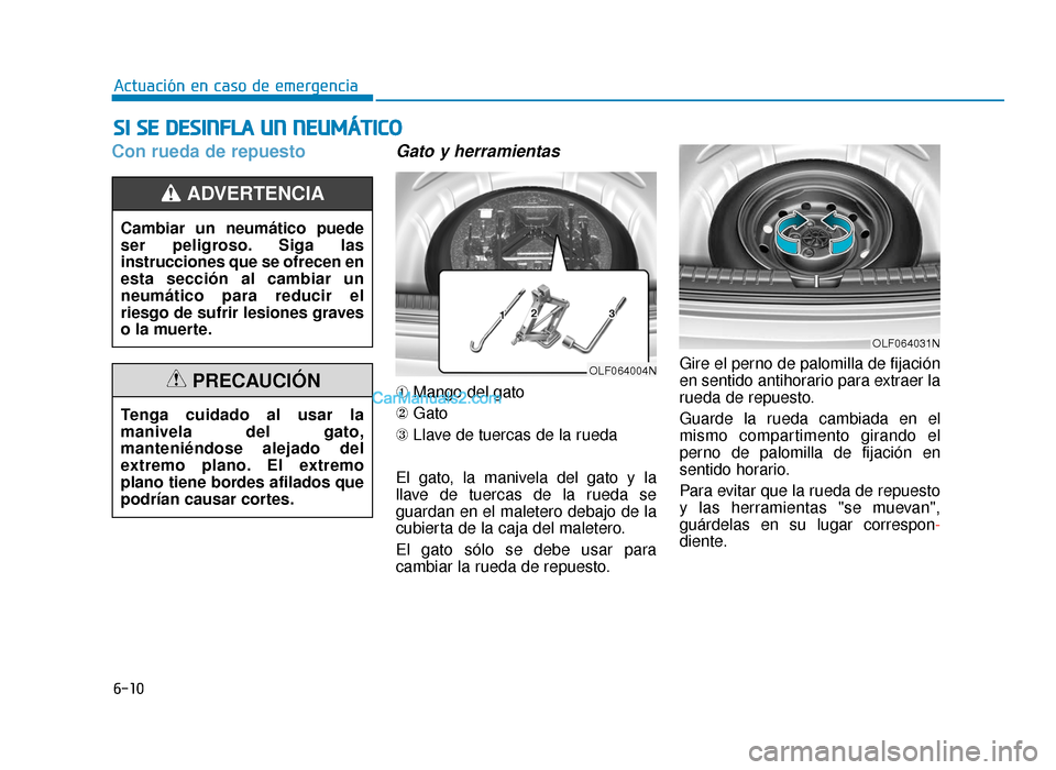 Hyundai Sonata 2016 Manual del propietario (in Spanish) 6-10
Actuación en caso de emergencia
Con rueda de repuesto Gato y herramientas
➀Mango del gato
② Gato
③ Llave de tuercas de la rueda
El gato, la manivela del gato y la
llave de tuercas de la ru Hyundai Sonata 2016 Manual del propietario (in Spanish) 6-10
Actuación en caso de emergencia
Con rueda de repuesto Gato y herramientas
➀Mango del gato
② Gato
③ Llave de tuercas de la rueda
El gato, la manivela del gato y la
llave de tuercas de la ru