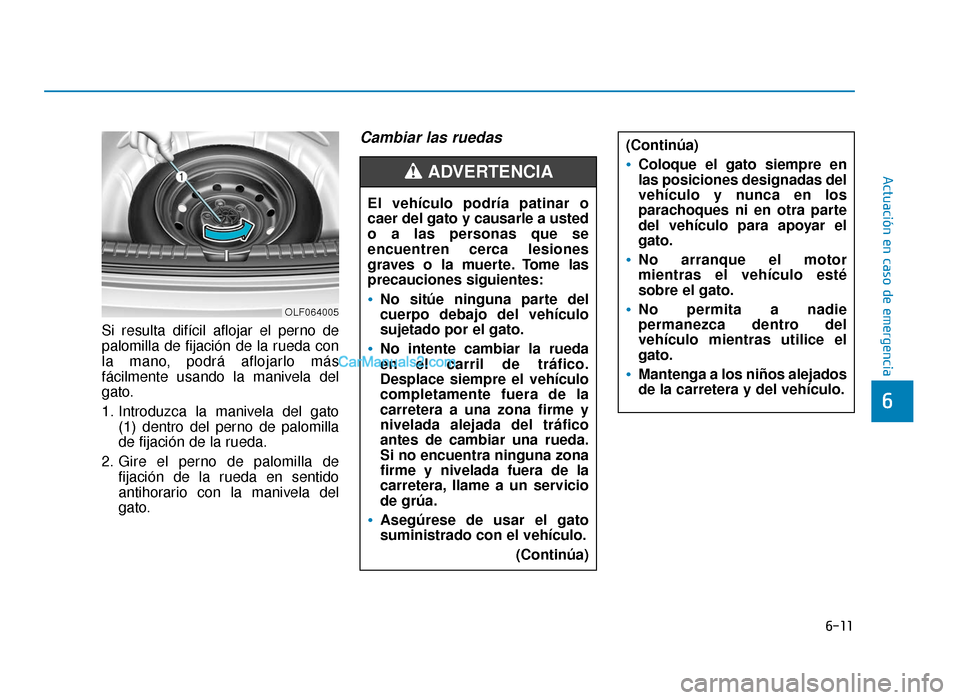 Hyundai Sonata 2016 Manual del propietario (in Spanish) 6-11
Actuación en caso de emergencia
6
Si resulta difícil aflojar el perno de
palomilla de fijación de la rueda con
la mano, podrá aflojarlo más
fácilmente usando la manivela del
gato.
1. Introd Hyundai Sonata 2016 Manual del propietario (in Spanish) 6-11
Actuación en caso de emergencia
6
Si resulta difícil aflojar el perno de
palomilla de fijación de la rueda con
la mano, podrá aflojarlo más
fácilmente usando la manivela del
gato.
1. Introd