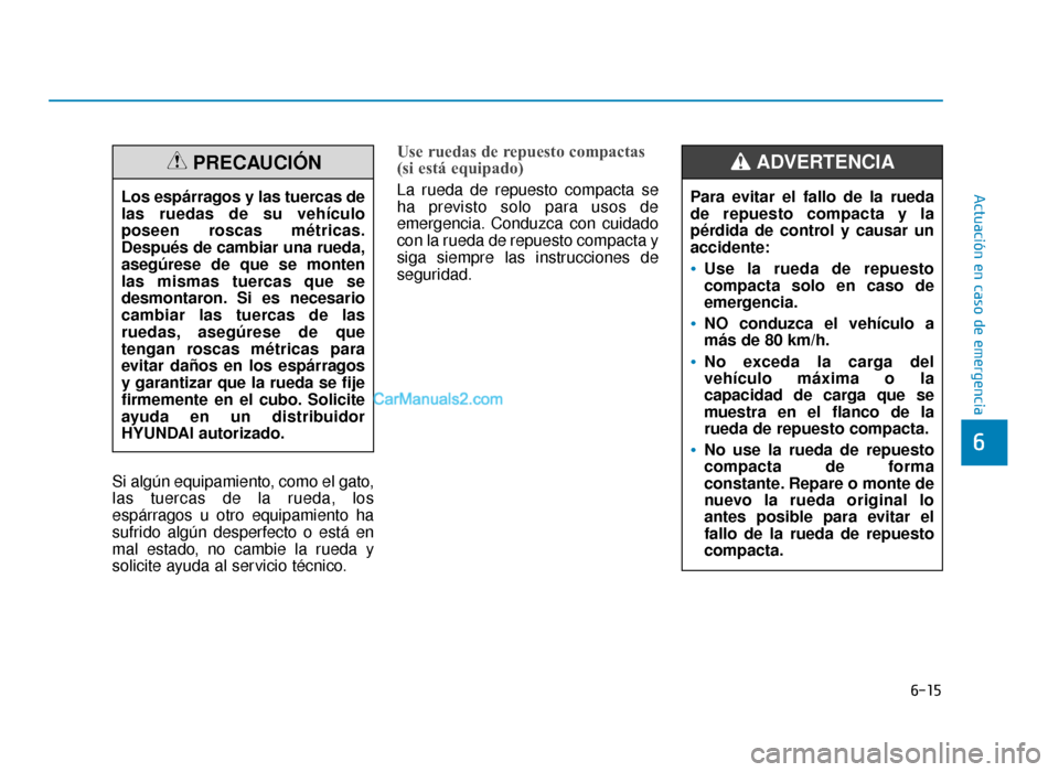 Hyundai Sonata 2016 Manual del propietario (in Spanish) 6-15
Actuación en caso de emergencia
6
Si algún equipamiento, como el gato,
las tuercas de la rueda, los
espárragos u otro equipamiento ha
sufrido algún desperfecto o está en
mal estado, no cambi Hyundai Sonata 2016 Manual del propietario (in Spanish) 6-15
Actuación en caso de emergencia
6
Si algún equipamiento, como el gato,
las tuercas de la rueda, los
espárragos u otro equipamiento ha
sufrido algún desperfecto o está en
mal estado, no cambi
