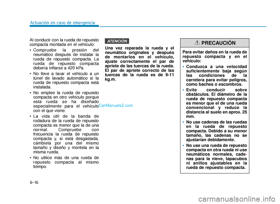Hyundai Sonata 2016 Manual del propietario (in Spanish) 6-16
Actuación en caso de emergencia
Al conducir con la rueda de repuesto
compacta montada en el vehículo:
Compruebe la presión del neumático después de instalar la
rueda de repuesto compacta. L Hyundai Sonata 2016 Manual del propietario (in Spanish) 6-16
Actuación en caso de emergencia
Al conducir con la rueda de repuesto
compacta montada en el vehículo:
Compruebe la presión del neumático después de instalar la
rueda de repuesto compacta. L