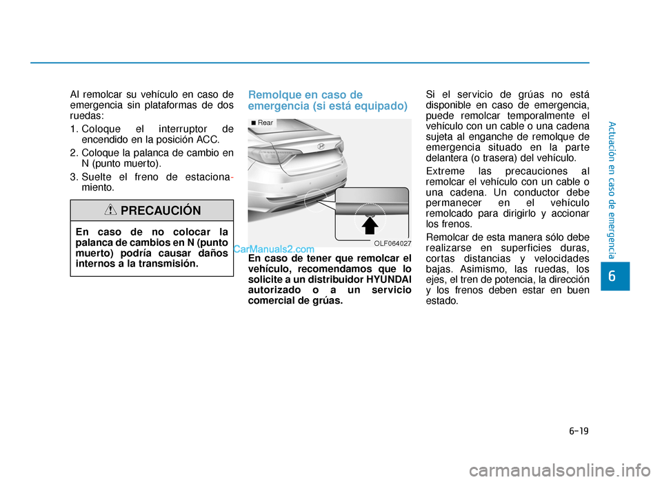 Hyundai Sonata 2016 Manual del propietario (in Spanish) 6-19
Actuación en caso de emergencia
6
Al remolcar su vehículo en caso de
emergencia sin plataformas de dos
ruedas:
1. Coloque el interruptor deencendido en la posición ACC.
2. Coloque la palanca d Hyundai Sonata 2016 Manual del propietario (in Spanish) 6-19
Actuación en caso de emergencia
6
Al remolcar su vehículo en caso de
emergencia sin plataformas de dos
ruedas:
1. Coloque el interruptor deencendido en la posición ACC.
2. Coloque la palanca d