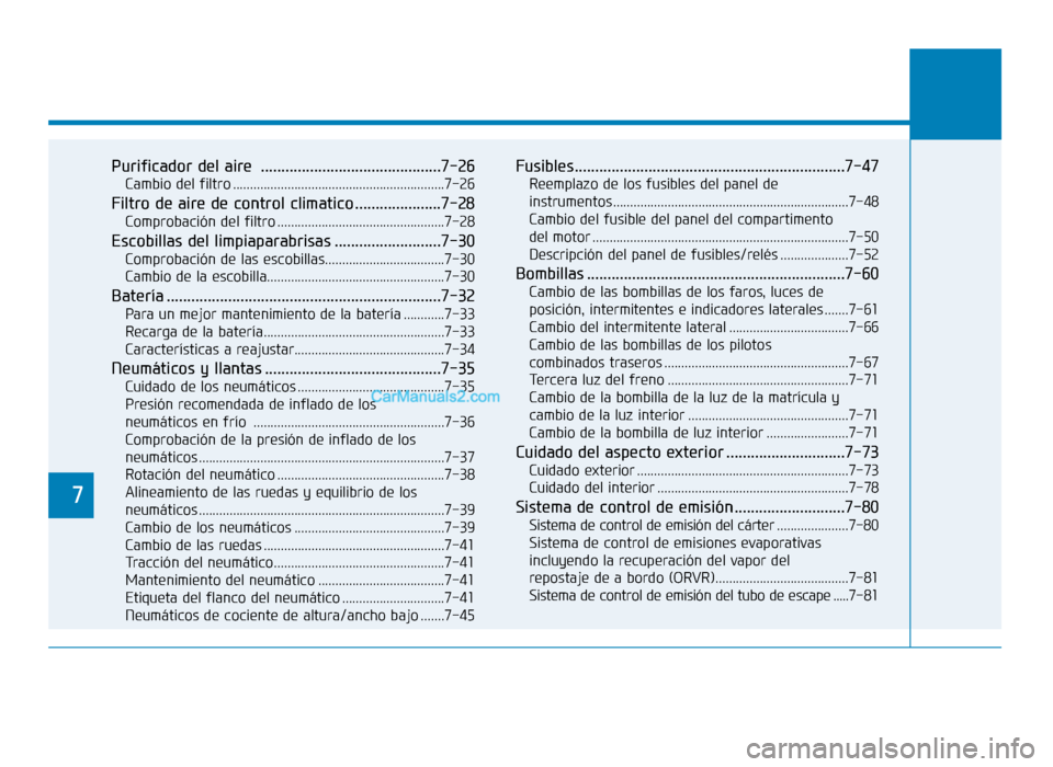Hyundai Sonata 2016 Manual del propietario (in Spanish) 7
Purificador del aire ............................................7-26
Cambio del filtro ..............................................................7-26
Filtro de aire de control climatico ....... Hyundai Sonata 2016 Manual del propietario (in Spanish) 7
Purificador del aire ............................................7-26
Cambio del filtro ..............................................................7-26
Filtro de aire de control climatico .......