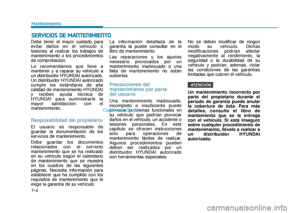 Hyundai Sonata 2016 Manual del propietario (in Spanish) 7-4
Mantenimiento
S
SE
E R
R V
V I
IC
C I
IO
O S
S
D
D E
E
M
M A
AN
N T
TE
EN
N I
IM
M I
IE
E N
N T
TO
O
Debe tener el mayor cuidado para
evitar daños en el vehículo o
lesiones al realizar los t Hyundai Sonata 2016 Manual del propietario (in Spanish) 7-4
Mantenimiento
S
SE
E R
R V
V I
IC
C I
IO
O S
S
D
D E
E
M
M A
AN
N T
TE
EN
N I
IM
M I
IE
E N
N T
TO
O
Debe tener el mayor cuidado para
evitar daños en el vehículo o
lesiones al realizar los t