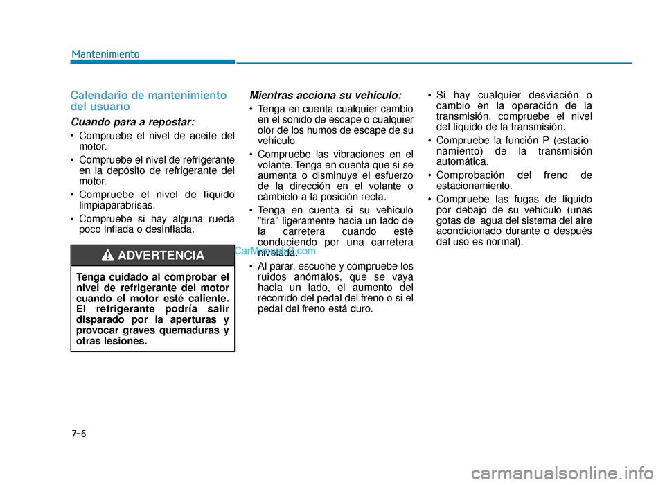 Hyundai Sonata 2016 Manual del propietario (in Spanish) Calendario de mantenimiento
del usuario
Cuando para a repostar:
Compruebe el nivel de aceite delmotor.
Compruebe el nivel de refrigerante en la depósito de refrigerante del
motor.
Compruebe el niv Hyundai Sonata 2016 Manual del propietario (in Spanish) Calendario de mantenimiento
del usuario
Cuando para a repostar:
Compruebe el nivel de aceite delmotor.
Compruebe el nivel de refrigerante en la depósito de refrigerante del
motor.
Compruebe el niv