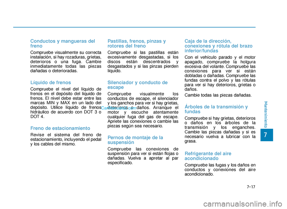 Hyundai Sonata 2016 Manual del propietario (in Spanish) 7-17
7
Mantenimiento
Conductos y mangueras del
freno
Compruebe visualmente su correcta
instalación, si hay rozaduras, grietas,
deterioros o una fuga. Cambie
inmediatamente todas las piezas
dañadas o Hyundai Sonata 2016 Manual del propietario (in Spanish) 7-17
7
Mantenimiento
Conductos y mangueras del
freno
Compruebe visualmente su correcta
instalación, si hay rozaduras, grietas,
deterioros o una fuga. Cambie
inmediatamente todas las piezas
dañadas o
