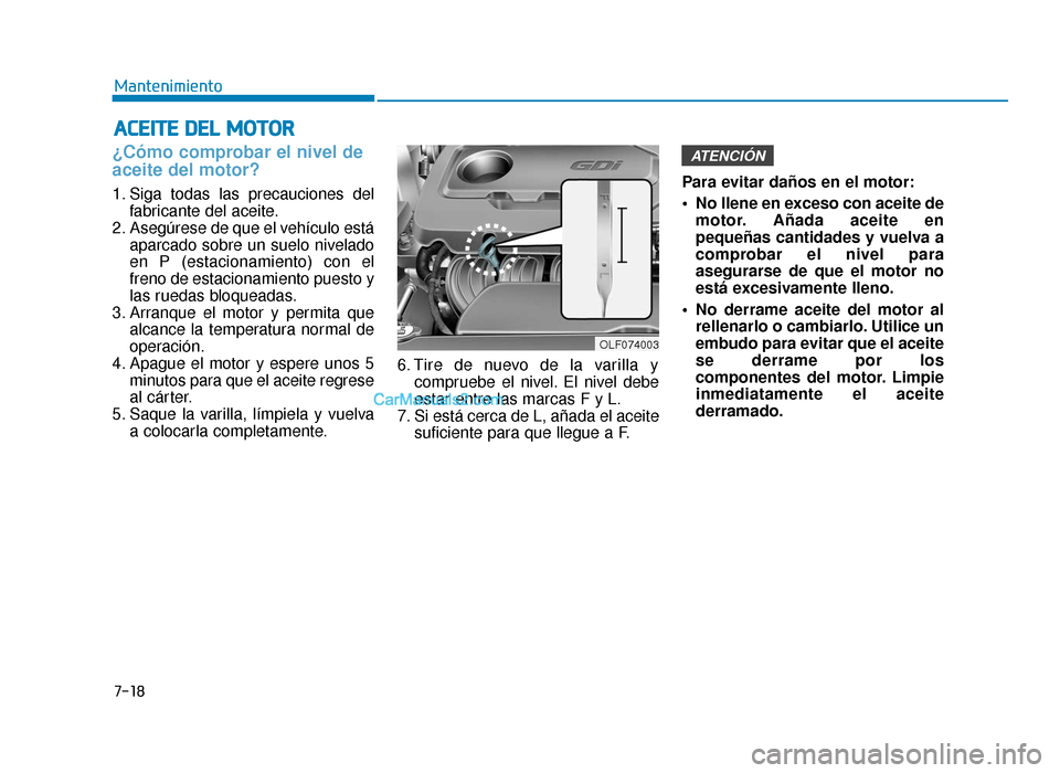 Hyundai Sonata 2016 Manual del propietario (in Spanish) 7-18
Mantenimiento
A
AC
CE
E I
IT
T E
E
D
D E
EL
L
M
M O
OT
TO
O R
R
¿Cómo comprobar el nivel de
aceite del motor?
1. Siga todas las precauciones del
fabricante del aceite.
2. Asegúrese de Hyundai Sonata 2016 Manual del propietario (in Spanish) 7-18
Mantenimiento
A
AC
CE
E I
IT
T E
E
D
D E
EL
L
M
M O
OT
TO
O R
R
¿Cómo comprobar el nivel de
aceite del motor?
1. Siga todas las precauciones del
fabricante del aceite.
2. Asegúrese de