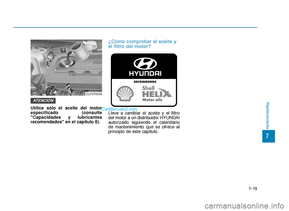 Hyundai Sonata 2016 Manual del propietario (in Spanish) 7-19
7
Mantenimiento
Utilice sólo el aceite del motor
especificado (consulte
"Capacidades y lubricantes
recomendados" en el capítulo 8).
¿Cómo comprobar el aceite y
el filtro del motor?
Lleve a ca Hyundai Sonata 2016 Manual del propietario (in Spanish) 7-19
7
Mantenimiento
Utilice sólo el aceite del motor
especificado (consulte
"Capacidades y lubricantes
recomendados" en el capítulo 8).
¿Cómo comprobar el aceite y
el filtro del motor?
Lleve a ca