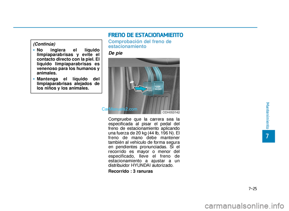 Hyundai Sonata 2016 Manual del propietario (in Spanish) 7-25
7
Mantenimiento
F
FR
R E
EN
N O
O
D
D E
E
E
E S
ST
T A
A C
CI
IO
O N
NA
AM
M I
IE
E N
N T
TO
O
Comprobación del freno de
estacionamiento
De pie
Compruebe que la carrera sea la
especificada Hyundai Sonata 2016 Manual del propietario (in Spanish) 7-25
7
Mantenimiento
F
FR
R E
EN
N O
O
D
D E
E
E
E S
ST
T A
A C
CI
IO
O N
NA
AM
M I
IE
E N
N T
TO
O
Comprobación del freno de
estacionamiento
De pie
Compruebe que la carrera sea la
especificada