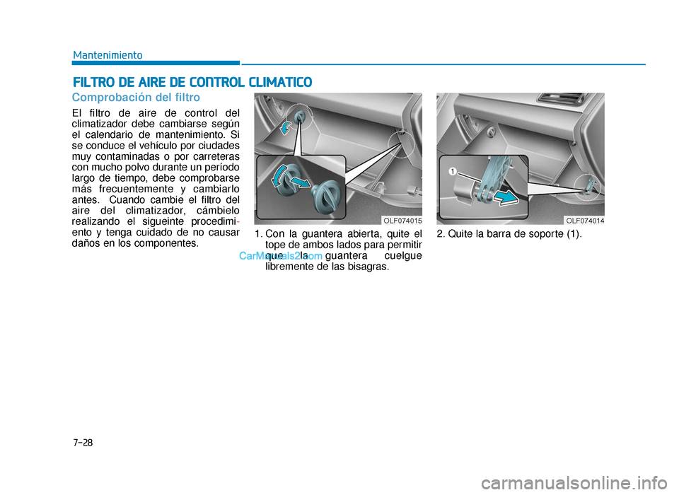 Hyundai Sonata 2016 Manual del propietario (in Spanish) F
FI
IL
L T
T R
R O
O
D
D E
E
A
A I
IR
R E
E
D
D E
E
C
C O
O N
NT
TR
R O
O L
L
C
C L
LI
IM
M A
AT
TI
IC
C O
O
7-28
Mantenimiento
Comprobación del filtro
El filtro de aire de control del
cl Hyundai Sonata 2016 Manual del propietario (in Spanish) F
FI
IL
L T
T R
R O
O
D
D E
E
A
A I
IR
R E
E
D
D E
E
C
C O
O N
NT
TR
R O
O L
L
C
C L
LI
IM
M A
AT
TI
IC
C O
O
7-28
Mantenimiento
Comprobación del filtro
El filtro de aire de control del
cl
