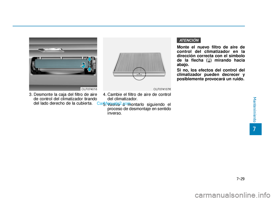 Hyundai Sonata 2016 Manual del propietario (in Spanish) 7-29
7
Mantenimiento3. Desmonte la caja del filtro de airede control del climatizador tirando
del lado derecho de la cubierta. 4. Cambie el filtro de aire de control
del climatizador.
5. Vuelva a mont Hyundai Sonata 2016 Manual del propietario (in Spanish) 7-29
7
Mantenimiento3. Desmonte la caja del filtro de airede control del climatizador tirando
del lado derecho de la cubierta. 4. Cambie el filtro de aire de control
del climatizador.
5. Vuelva a mont