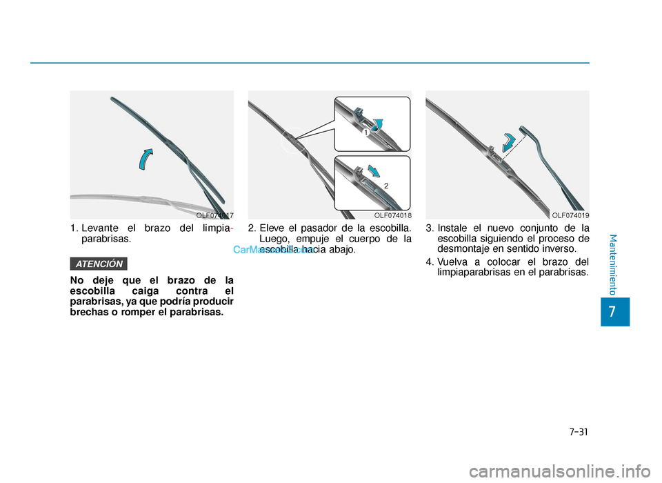 Hyundai Sonata 2016 Manual del propietario (in Spanish) 7-31
7
Mantenimiento1. Levante el brazo del limpia-parabrisas.
No deje que el brazo de la
escobilla caiga contra el
parabrisas, ya que podría producir
brechas o romper el parabrisas. 2. Eleve el pasa Hyundai Sonata 2016 Manual del propietario (in Spanish) 7-31
7
Mantenimiento1. Levante el brazo del limpia-parabrisas.
No deje que el brazo de la
escobilla caiga contra el
parabrisas, ya que podría producir
brechas o romper el parabrisas. 2. Eleve el pasa