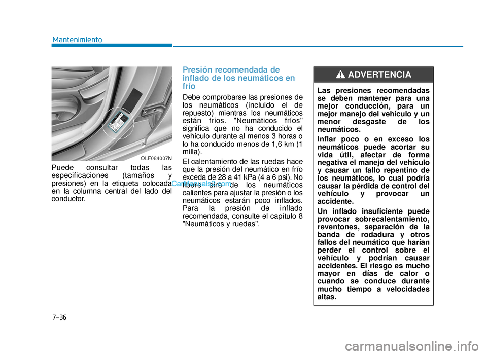 Hyundai Sonata 2016 Manual del propietario (in Spanish) 7-36
Mantenimiento
Puede consultar todas las
especificaciones (tamaños y
presiones) en la etiqueta colocada
en la columna central del lado del
conductor.
Presión recomendada de
inflado de los neumá Hyundai Sonata 2016 Manual del propietario (in Spanish) 7-36
Mantenimiento
Puede consultar todas las
especificaciones (tamaños y
presiones) en la etiqueta colocada
en la columna central del lado del
conductor.
Presión recomendada de
inflado de los neumá