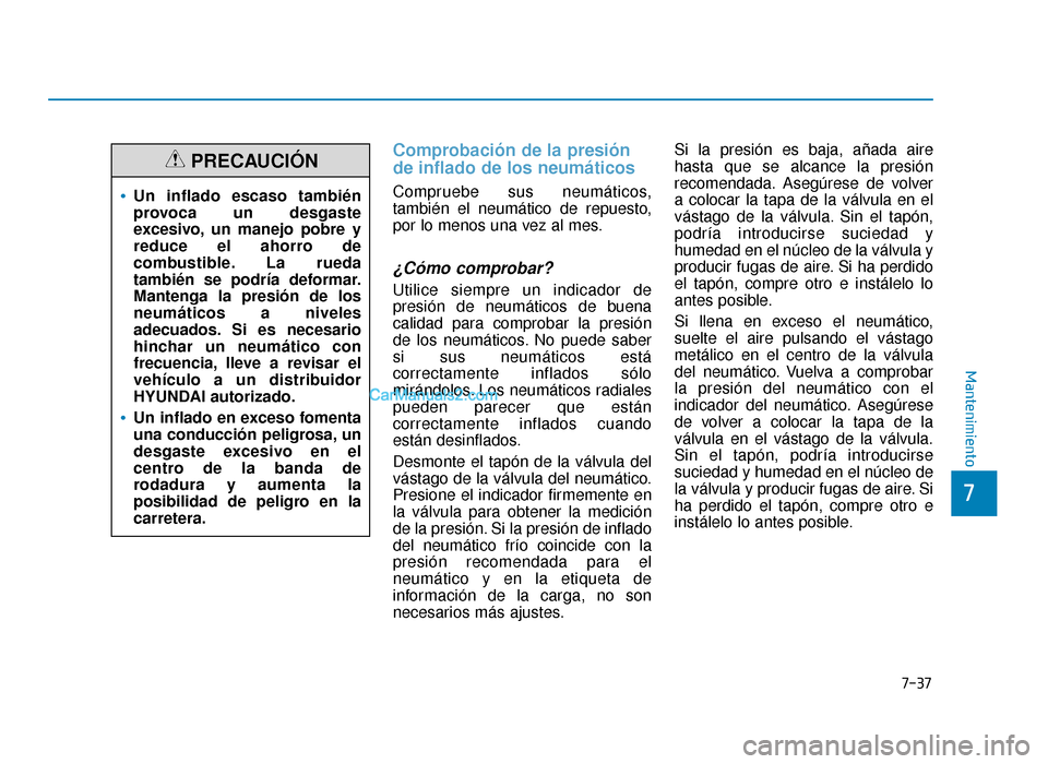 Hyundai Sonata 2016 Manual del propietario (in Spanish) 7-37
7
Mantenimiento
Comprobación de la presión
de inflado de los neumáticos
Compruebe sus neumáticos,
también el neumático de repuesto,
por lo menos una vez al mes.
¿Cómo comprobar?
Utilice s Hyundai Sonata 2016 Manual del propietario (in Spanish) 7-37
7
Mantenimiento
Comprobación de la presión
de inflado de los neumáticos
Compruebe sus neumáticos,
también el neumático de repuesto,
por lo menos una vez al mes.
¿Cómo comprobar?
Utilice s