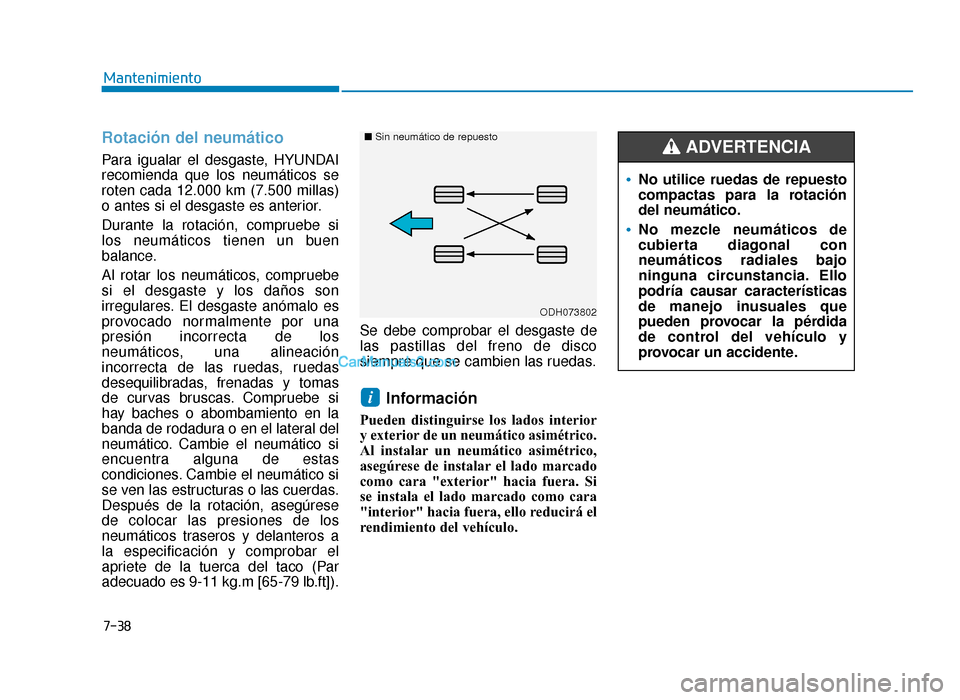 Hyundai Sonata 2016 Manual del propietario (in Spanish) 7-38
Mantenimiento
Rotación del neumático
Para igualar el desgaste, HYUNDAI
recomienda que los neumáticos se
roten cada 12.000 km (7.500 millas)
o antes si el desgaste es anterior.
Durante la rot Hyundai Sonata 2016 Manual del propietario (in Spanish) 7-38
Mantenimiento
Rotación del neumático
Para igualar el desgaste, HYUNDAI
recomienda que los neumáticos se
roten cada 12.000 km (7.500 millas)
o antes si el desgaste es anterior.
Durante la rot