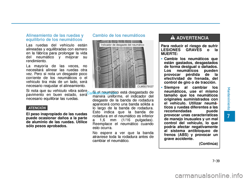 Hyundai Sonata 2016 Manual del propietario (in Spanish) Alineamiento de las ruedas y
equilibrio de los neumáticos
Las ruedas del vehículo están
alineadas y equilibradas con esmero
en la fábrica para prolongar la vida
del neumático y mejorar su
rendimi Hyundai Sonata 2016 Manual del propietario (in Spanish) Alineamiento de las ruedas y
equilibrio de los neumáticos
Las ruedas del vehículo están
alineadas y equilibradas con esmero
en la fábrica para prolongar la vida
del neumático y mejorar su
rendimi