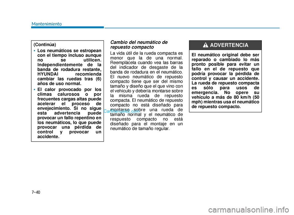 Hyundai Sonata 2016 Manual del propietario (in Spanish) 7-40
Mantenimiento
Cambio del neumático derepuesto compacto
La vida útil de la rueda compacta es
menor que la de una normal.
Reemplácela cuando vea las barras
del indicador de desgaste de la
banda Hyundai Sonata 2016 Manual del propietario (in Spanish) 7-40
Mantenimiento
Cambio del neumático derepuesto compacto
La vida útil de la rueda compacta es
menor que la de una normal.
Reemplácela cuando vea las barras
del indicador de desgaste de la
banda