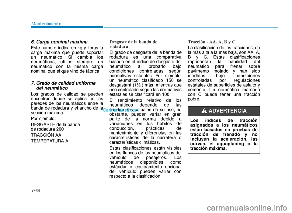 Hyundai Sonata 2016 Manual del propietario (in Spanish) 7-44
Mantenimiento
6. Carga nominal máxima
Este número indica en kg y libras la
carga máxima que puede soportar
un neumático. Si cambia los
neumáticos, utilice siempre un
neumático con la misma Hyundai Sonata 2016 Manual del propietario (in Spanish) 7-44
Mantenimiento
6. Carga nominal máxima
Este número indica en kg y libras la
carga máxima que puede soportar
un neumático. Si cambia los
neumáticos, utilice siempre un
neumático con la misma