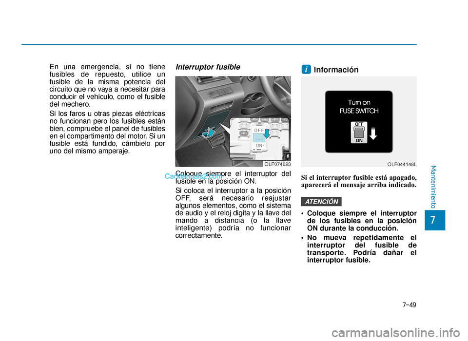 Hyundai Sonata 2016 Manual del propietario (in Spanish) 7-49
7
Mantenimiento
En una emergencia, si no tiene
fusibles de repuesto, utilice un
fusible de la misma potencia del
circuito que no vaya a necesitar para
conducir el vehículo, como el fusible
del m Hyundai Sonata 2016 Manual del propietario (in Spanish) 7-49
7
Mantenimiento
En una emergencia, si no tiene
fusibles de repuesto, utilice un
fusible de la misma potencia del
circuito que no vaya a necesitar para
conducir el vehículo, como el fusible
del m