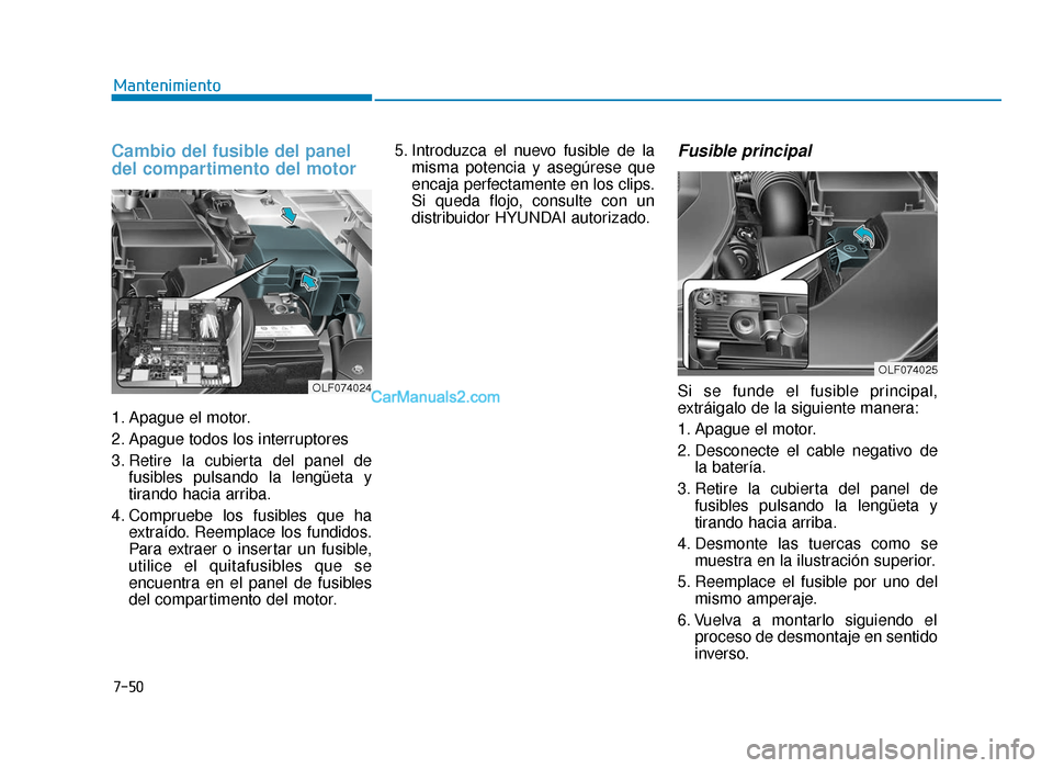 Hyundai Sonata 2016 Manual del propietario (in Spanish) 7-50
Mantenimiento
Cambio del fusible del panel
del compartimento del motor
1. Apague el motor.
2. Apague todos los interruptores
3. Retire la cubierta del panel defusibles pulsando la lengüeta y
tir Hyundai Sonata 2016 Manual del propietario (in Spanish) 7-50
Mantenimiento
Cambio del fusible del panel
del compartimento del motor
1. Apague el motor.
2. Apague todos los interruptores
3. Retire la cubierta del panel defusibles pulsando la lengüeta y
tir