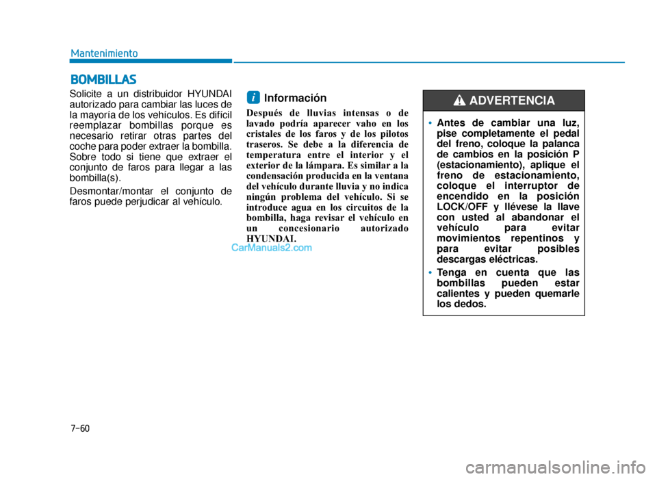 Hyundai Sonata 2016 Manual del propietario (in Spanish) 7-60
Mantenimiento
B
BO
O M
M B
BI
IL
L L
LA
A S
S
Solicite a un distribuidor HYUNDAI
autorizado para cambiar las luces de
la mayoría de los vehículos. Es difícil
reemplazar bombillas porque es
nec Hyundai Sonata 2016 Manual del propietario (in Spanish) 7-60
Mantenimiento
B
BO
O M
M B
BI
IL
L L
LA
A S
S
Solicite a un distribuidor HYUNDAI
autorizado para cambiar las luces de
la mayoría de los vehículos. Es difícil
reemplazar bombillas porque es
nec