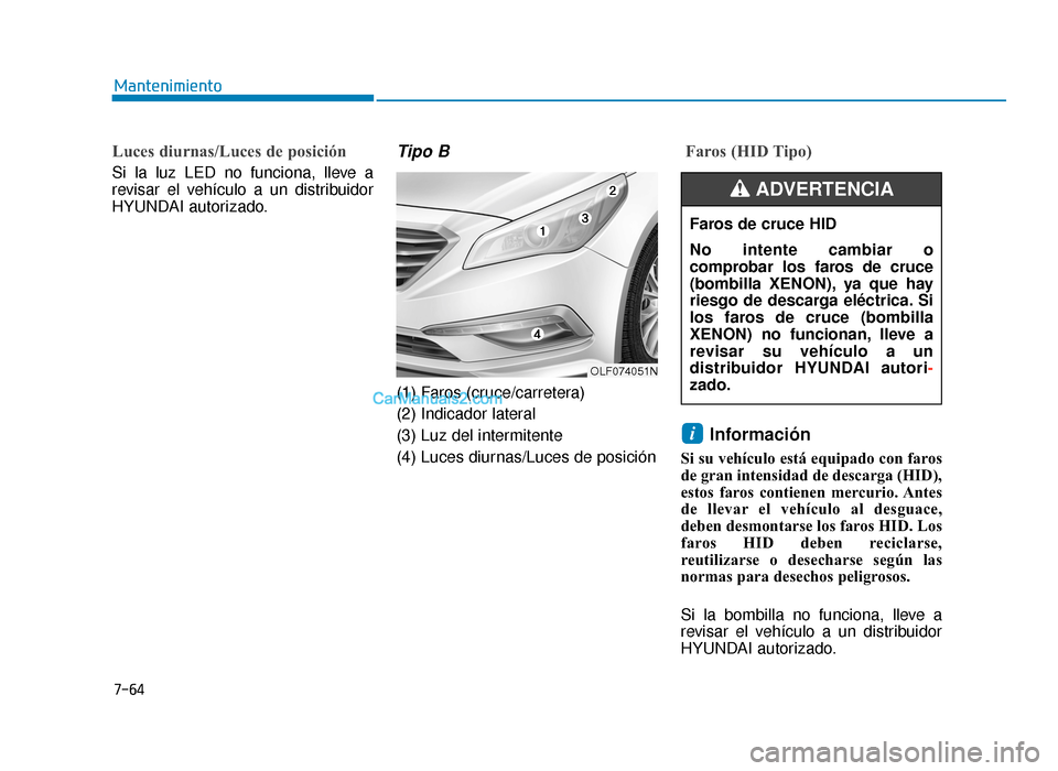 Hyundai Sonata 2016 Manual del propietario (in Spanish) 7-64
Mantenimiento
Luces diurnas/Luces de posición
Si la luz LED no funciona, lleve a
revisar el vehículo a un distribuidor
HYUNDAI autorizado.
Tipo B
(1) Faros (cruce/carretera)
(2) Indicador late Hyundai Sonata 2016 Manual del propietario (in Spanish) 7-64
Mantenimiento
Luces diurnas/Luces de posición
Si la luz LED no funciona, lleve a
revisar el vehículo a un distribuidor
HYUNDAI autorizado.
Tipo B
(1) Faros (cruce/carretera)
(2) Indicador late