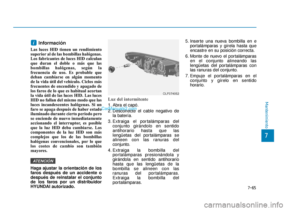 Hyundai Sonata 2016 Manual del propietario (in Spanish) 7-65
7
Mantenimiento
Información
Las luces HID tienen un rendimiento
superior al de las bombillas halógenas.
Los fabricantes de luces HID calculan
que duran el doble o más que las
bombillas halóg Hyundai Sonata 2016 Manual del propietario (in Spanish) 7-65
7
Mantenimiento
Información
Las luces HID tienen un rendimiento
superior al de las bombillas halógenas.
Los fabricantes de luces HID calculan
que duran el doble o más que las
bombillas halóg
