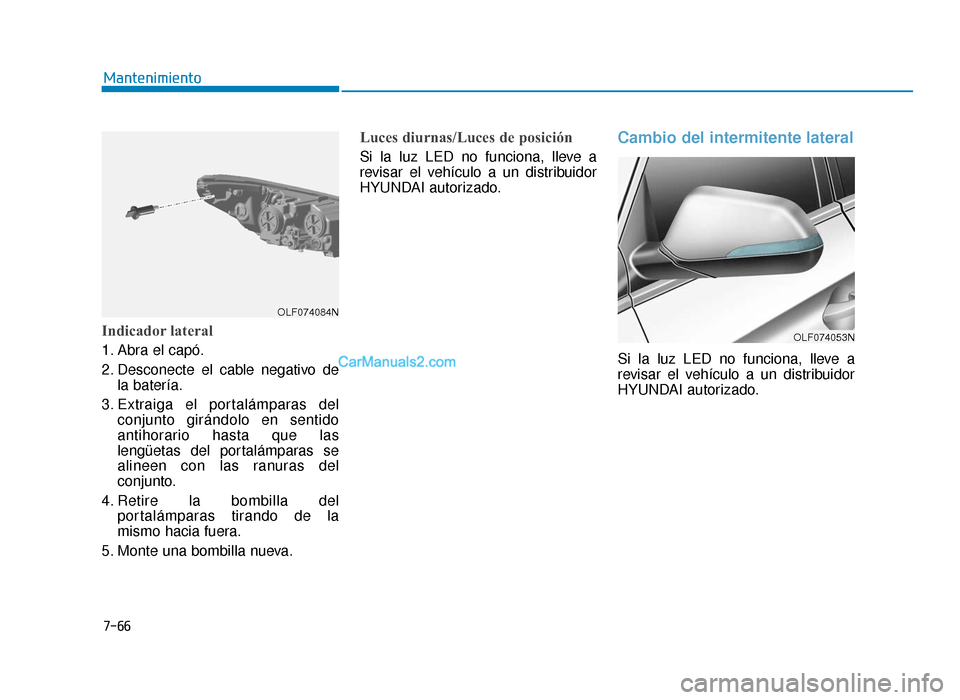 Hyundai Sonata 2016 Manual del propietario (in Spanish) 7-66
Mantenimiento
Indicador lateral
1. Abra el capó.
2. Desconecte el cable negativo dela batería.
3. Extraiga el portalámparas del conjunto girándolo en sentido
antihorario hasta que las
leng Hyundai Sonata 2016 Manual del propietario (in Spanish) 7-66
Mantenimiento
Indicador lateral
1. Abra el capó.
2. Desconecte el cable negativo dela batería.
3. Extraiga el portalámparas del conjunto girándolo en sentido
antihorario hasta que las
leng