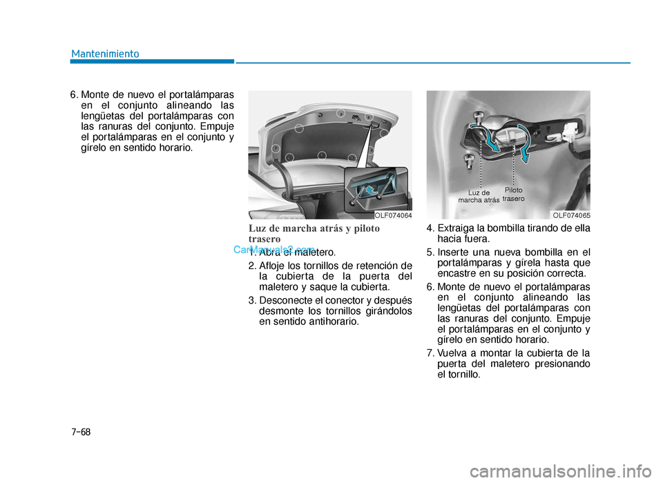 Hyundai Sonata 2016 Manual del propietario (in Spanish) 7-68
Mantenimiento
6. Monte de nuevo el portalámparas en el conjunto alineando las
lengüetas del portalámparas con
las ranuras del conjunto. Empuje
el portalámparas en el conjunto y
gírelo en sen Hyundai Sonata 2016 Manual del propietario (in Spanish) 7-68
Mantenimiento
6. Monte de nuevo el portalámparas en el conjunto alineando las
lengüetas del portalámparas con
las ranuras del conjunto. Empuje
el portalámparas en el conjunto y
gírelo en sen