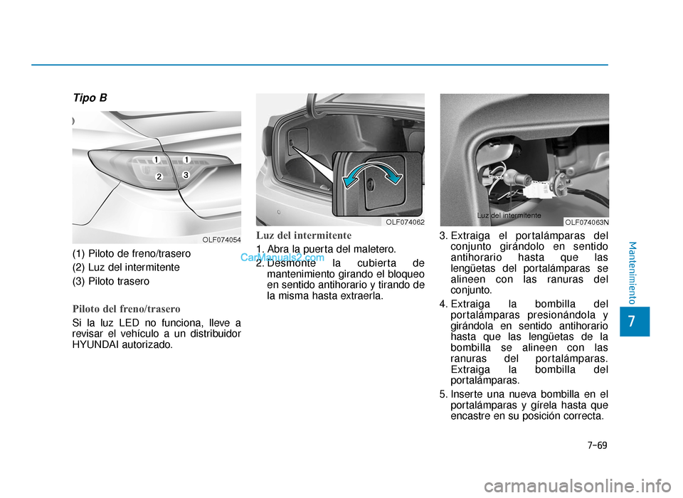 Hyundai Sonata 2016 Manual del propietario (in Spanish) 7-69
7
Mantenimiento
Tipo B
(1) Piloto de freno/trasero
(2) Luz del intermitente
(3) Piloto trasero
Piloto del freno/trasero
Si la luz LED no funciona, lleve a
revisar el vehículo a un distribuid Hyundai Sonata 2016 Manual del propietario (in Spanish) 7-69
7
Mantenimiento
Tipo B
(1) Piloto de freno/trasero
(2) Luz del intermitente
(3) Piloto trasero
Piloto del freno/trasero
Si la luz LED no funciona, lleve a
revisar el vehículo a un distribuid