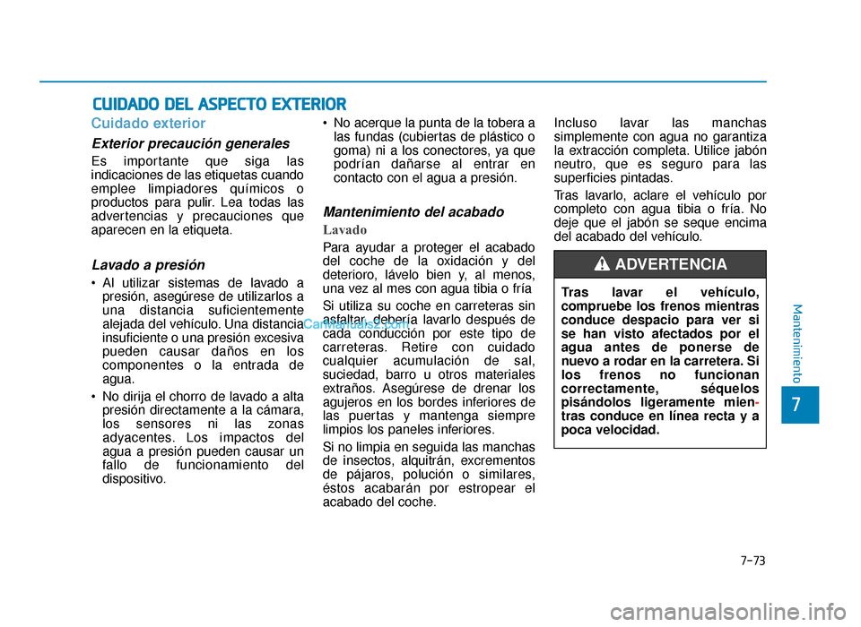 Hyundai Sonata 2016 Manual del propietario (in Spanish) 7-73
7
Mantenimiento
C
CU
U I
ID
D A
A D
DO
O
D
D E
EL
L
A
A S
SP
P E
EC
CT
T O
O
E
E X
X T
TE
ER
R I
IO
O R
R
Cuidado exterior
Exterior precaución generales
Es importante que siga las
indic Hyundai Sonata 2016 Manual del propietario (in Spanish) 7-73
7
Mantenimiento
C
CU
U I
ID
D A
A D
DO
O
D
D E
EL
L
A
A S
SP
P E
EC
CT
T O
O
E
E X
X T
TE
ER
R I
IO
O R
R
Cuidado exterior
Exterior precaución generales
Es importante que siga las
indic