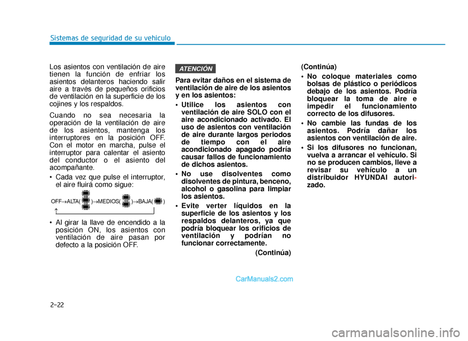 Hyundai Sonata 2016 Manual del propietario (in Spanish) 2-22
Sistemas de seguridad de su vehículo
Los asientos con ventilación de aire
tienen la función de enfriar los
asientos delanteros haciendo salir
aire a través de pequeños orificios
de ventilaci Hyundai Sonata 2016 Manual del propietario (in Spanish) 2-22
Sistemas de seguridad de su vehículo
Los asientos con ventilación de aire
tienen la función de enfriar los
asientos delanteros haciendo salir
aire a través de pequeños orificios
de ventilaci