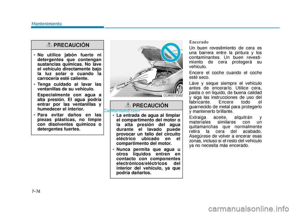 Hyundai Sonata 2016 Manual del propietario (in Spanish) 7-74
Mantenimiento
Encerado
Un buen revestimiento de cera es
una barrera entre la pintura y los
contaminantes. Un buen revesti-
miento de cera protegerá su
vehículo.
Encere el coche cuando el coche
Hyundai Sonata 2016 Manual del propietario (in Spanish) 7-74
Mantenimiento
Encerado
Un buen revestimiento de cera es
una barrera entre la pintura y los
contaminantes. Un buen revesti-
miento de cera protegerá su
vehículo.
Encere el coche cuando el coche