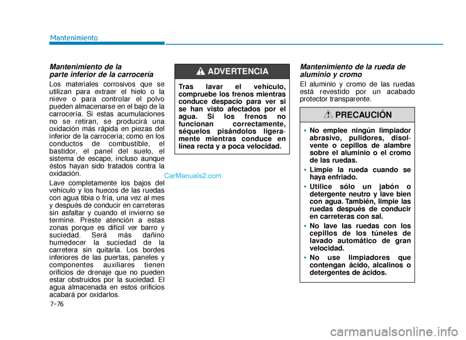 Hyundai Sonata 2016 Manual del propietario (in Spanish) 7-76
Mantenimiento
Mantenimiento de la parte inferior de la carrocería
Los materiales corrosivos que se
utilizan para extraer el hielo o la
nieve o para controlar el polvo
pueden almacenarse en el ba Hyundai Sonata 2016 Manual del propietario (in Spanish) 7-76
Mantenimiento
Mantenimiento de la parte inferior de la carrocería
Los materiales corrosivos que se
utilizan para extraer el hielo o la
nieve o para controlar el polvo
pueden almacenarse en el ba