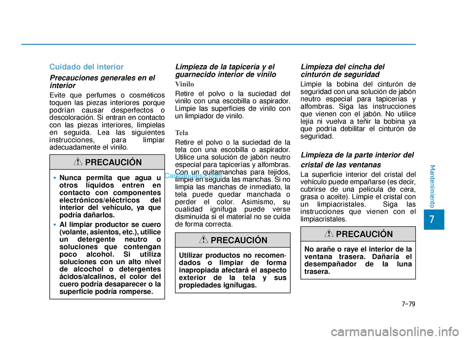 Hyundai Sonata 2016 Manual del propietario (in Spanish) 7-79
7
Mantenimiento
Cuidado del interior
Precauciones generales en elinterior
Evite que perfumes o cosméticos
toquen las piezas interiores porque
podrían causar desperfectos o
descoloración. Si e Hyundai Sonata 2016 Manual del propietario (in Spanish) 7-79
7
Mantenimiento
Cuidado del interior
Precauciones generales en elinterior
Evite que perfumes o cosméticos
toquen las piezas interiores porque
podrían causar desperfectos o
descoloración. Si e