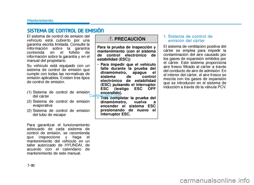 Hyundai Sonata 2016 Manual del propietario (in Spanish) 7-80
Mantenimiento
S
SI
IS
S T
T E
EM
M A
A
D
D E
E
C
C O
O N
NT
TR
R O
O L
L
D
D E
E
E
E M
M I
IS
S I
IÓ
Ó N
N
El sistema de control de emisión del
vehículo está cubierto por una
garant Hyundai Sonata 2016 Manual del propietario (in Spanish) 7-80
Mantenimiento
S
SI
IS
S T
T E
EM
M A
A
D
D E
E
C
C O
O N
NT
TR
R O
O L
L
D
D E
E
E
E M
M I
IS
S I
IÓ
Ó N
N
El sistema de control de emisión del
vehículo está cubierto por una
garant
