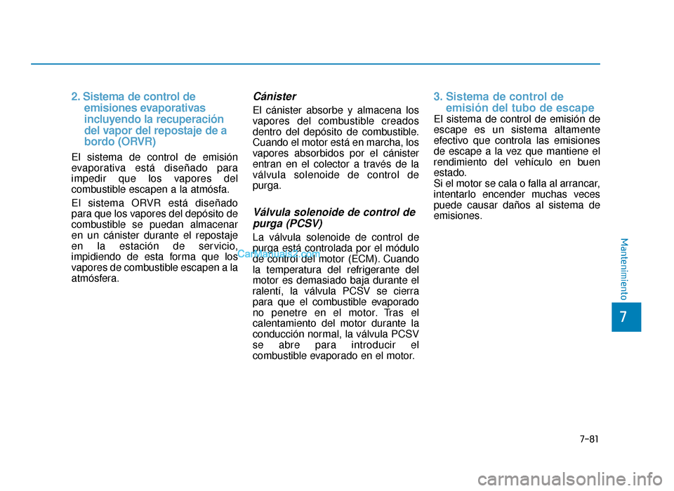 Hyundai Sonata 2016 Manual del propietario (in Spanish) 7-81
7
Mantenimiento
2. Sistema de control de emisiones evaporativas
incluyendo la recuperación
del vapor del repostaje de a
bordo (ORVR)
El sistema de control de emisión
evaporativa está d Hyundai Sonata 2016 Manual del propietario (in Spanish) 7-81
7
Mantenimiento
2. Sistema de control de emisiones evaporativas
incluyendo la recuperación
del vapor del repostaje de a
bordo (ORVR)
El sistema de control de emisión
evaporativa está d