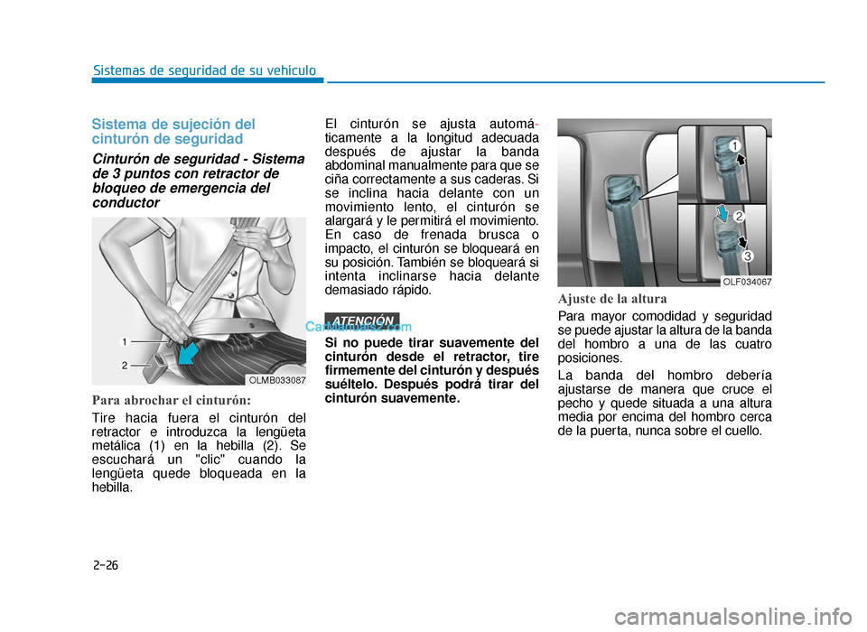 Hyundai Sonata 2016 Manual del propietario (in Spanish) 2-26
Sistemas de seguridad de su vehículo
Sistema de sujeción del
cinturón de seguridad
Cinturón de seguridad - Sistemade 3 puntos con retractor debloqueo de emergencia delconductor
Para abrochar Hyundai Sonata 2016 Manual del propietario (in Spanish) 2-26
Sistemas de seguridad de su vehículo
Sistema de sujeción del
cinturón de seguridad
Cinturón de seguridad - Sistemade 3 puntos con retractor debloqueo de emergencia delconductor
Para abrochar